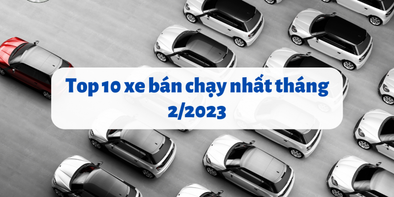 top-10-o-to-co-doanh-so-ban-chay-nhat-viet-nam-thang-2-2023